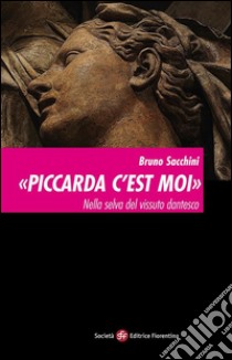 «Piccarda c’est moi». Nella selva del vissuto dantesco. E-book. Formato EPUB ebook di Bruno Sacchini