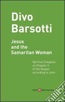 Jesus and the Samaritan Woman: Spiritual Exegesis on Chapter 4 of the Gospel according to John. E-book. Formato Mobipocket ebook di Divo Barsotti