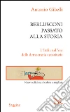 Berlusconi passato alla storia. L'Italia nell'era della democrazia autoritaria. E-book. Formato EPUB ebook di Antonio Gibelli