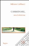 Camminare, una rivoluzione. E-book. Formato PDF ebook