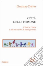 Città delle persone: L' Emilia, l' Italia e una nuova idea di buon governo. E-book. Formato PDF