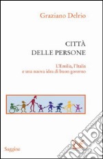 Città delle persone: L' Emilia, l' Italia e una nuova idea di buon governo. E-book. Formato PDF ebook