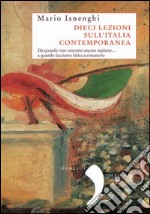 Dieci lezioni sull'Italia contemporanea: Da quando non eravamo ancora nazione...a quando facciamo fatica a rimanerlo. E-book. Formato PDF