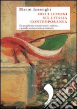 Dieci lezioni sull'Italia contemporanea: Da quando non eravamo ancora nazione...a quando facciamo fatica a rimanerlo. E-book. Formato PDF ebook