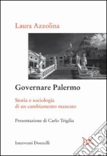 Governare Palermo: Storia e sociologia di un cambiamento mancato. E-book. Formato PDF ebook di Laura Azzolina