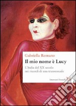 Il mio nome è Lucy: L'Italia del XX secolo nei ricordi di una transessuale. E-book. Formato PDF
