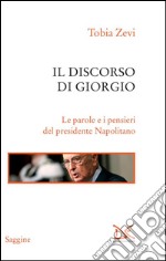 Il discorso di Giorgio. Le parole e i pensieri del presidente Napolitano. E-book. Formato PDF