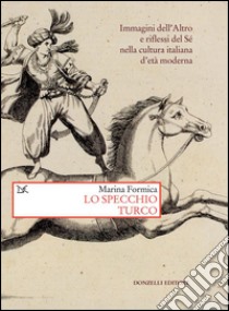 Lo specchio turco. Immagini dell'altro e riflessi del sé nella cultura italiana d'età moderna. E-book. Formato PDF ebook di Marina Formica