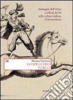 Lo specchio turco. Immagini dell'altro e riflessi del sé nella cultura italiana d'età moderna. E-book. Formato PDF ebook