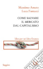 Come salvare il mercato dal capitalismo. Idee per un'altra finanza. E-book. Formato PDF ebook