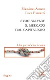 Come salvare il mercato dal capitalismo. Idee per un'altra finanza. E-book. Formato PDF ebook