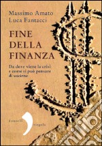 Fine della finanza. Da dove viene la crisi e come si può pensare di uscirne. E-book. Formato PDF