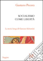 Socialismo come libertà. La storia lunga di Gaetano Salvemini. E-book. Formato PDF ebook