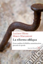 La riforma obliqua. Come cambiare la pubblica amministrazione giocando di sponda. E-book. Formato PDF ebook