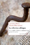 La riforma obliqua. Come cambiare la pubblica amministrazione giocando di sponda. E-book. Formato PDF ebook di Antonio Prete