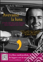 Avevamo la luna. L'Italia del miracolo sfiorato, vista cinquant'anni dopo. E-book. Formato PDF ebook