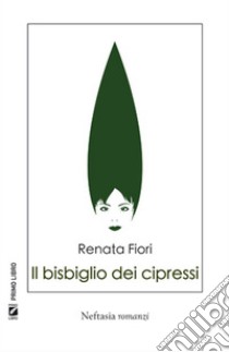 Il bisbiglio dei cipressi. E-book. Formato Mobipocket ebook di Renata Fiori