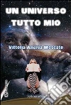 Un universo tutto mio. E-book. Formato Mobipocket ebook di Vittoria A. Moscato