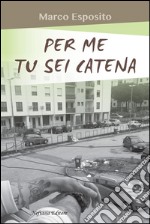 Per me tu sei catena. E-book. Formato PDF