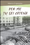 Per me tu sei catena. E-book. Formato EPUB ebook di Marco Esposito