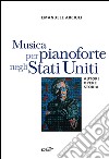 Musica per pianoforte negli Stati Uniti: Autori, opere, storia. E-book. Formato EPUB ebook di Emanuele Arciuli