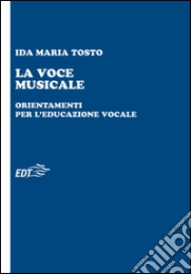 La voce musicale: Orientamenti per l'educazione vocale. E-book. Formato EPUB ebook di Ida Maria Tosto