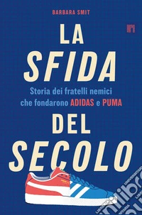 La sfida del secolo. Storia dei fratelli nemici che fondarono Adidas e Puma. E-book. Formato EPUB ebook