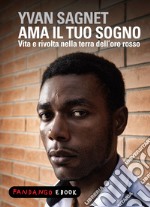 Ama il tuo sogno - vita e rivolta nella terra dell'oro rosso. E-book. Formato EPUB ebook