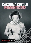 Romanticidio. E-book. Formato EPUB ebook di Carolina Cutolo