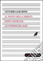 Al posto della libertà. John Coltrane ai confini del jazz. E-book. Formato EPUB ebook