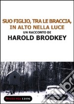 Suo figlio, tra le braccia, in alto nella luce. E-book. Formato EPUB ebook