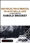 Suo figlio, tra le braccia, in alto nella luce. E-book. Formato EPUB ebook