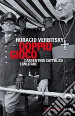 Doppio gioco. L'Argentina cattolica e militare. E-book. Formato EPUB ebook