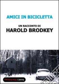 Amici in bicicletta. E-book. Formato EPUB ebook di Harold Brodkey