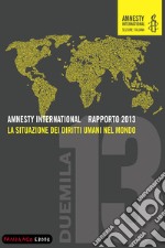 AMNESTY INTERNATIONAL RAPPORTO 2013 - La situazione dei diritti umani nel mondo. E-book. Formato EPUB ebook