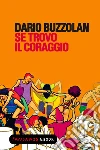 Se trovo il coraggio. E-book. Formato EPUB ebook di Dario Buzzolan