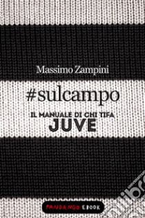 #sulcampo - Il manuale di chi tifa Juve. E-book. Formato EPUB ebook di Massimo Zampini