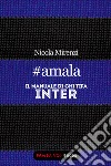 #amala - Il manuale di chi tifa Inter. E-book. Formato EPUB ebook di Nicola Mirenzi