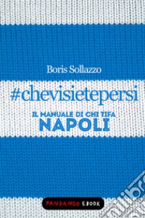 #chevisietepersi - Il manuale di chi tifa Napoli. E-book. Formato EPUB ebook di Boris Sollazzo