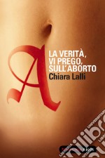 A. La verità vi prego sull'aborto. E-book. Formato EPUB ebook