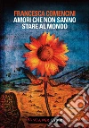 Amori che non sanno stare al mondo. E-book. Formato EPUB ebook di Francesca Comencini