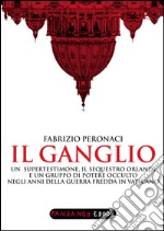 Il ganglio. Un supertestimone, il sequestro Orlandi e un gruppo di potere occulto negli anni della guerra fredda in Vaticano. E-book. Formato EPUB ebook