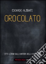 Oro colato. Otto lezioni sulla materia della scrittura. E-book. Formato EPUB ebook