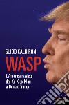 Wasp: L’america razzista dal Ku Klux Klan a Donald Trump. E-book. Formato EPUB ebook