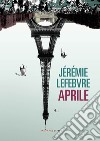 Aprile. E-book. Formato EPUB ebook di Jérémie Lefebvre