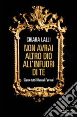 Non avrai altro dio all'infuori di te: Siamo tutti Manuel Fantoni. E-book. Formato EPUB ebook