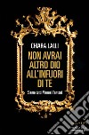 Non avrai altro dio all'infuori di te: Siamo tutti Manuel Fantoni. E-book. Formato EPUB ebook di Chiara Lalli