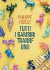 TUTTI I BAMBINI TRANNE UNO. E-book. Formato EPUB ebook di PHILIPPE FOREST