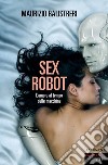 SEX ROBOT: L' AMORE AL TEMPO DELLE MACCHINE. E-book. Formato EPUB ebook