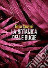 LA BOTANICA DELLE BUGIE. E-book. Formato EPUB ebook di ELISA CASSERI